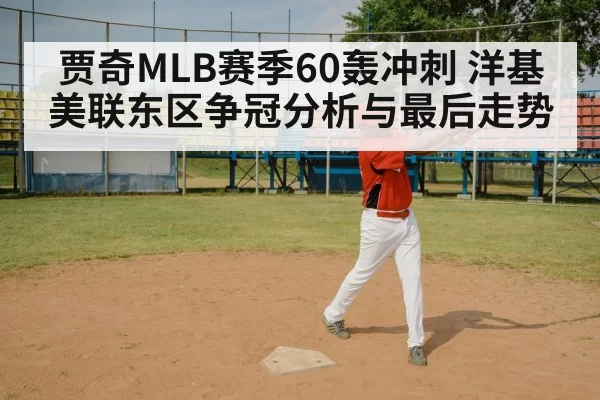 贾奇MLB赛季60轰冲刺 洋基美联东区争冠分析与最后走势